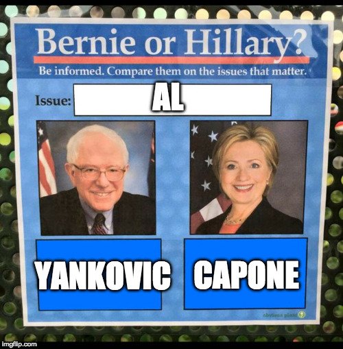 Bernie or Hillary? | AL; CAPONE; YANKOVIC | image tagged in bernie or hillary | made w/ Imgflip meme maker