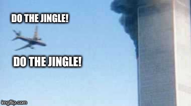 9/11 StateFarm Jingle | DO THE JINGLE! DO THE JINGLE! | image tagged in 9/11,state farm | made w/ Imgflip meme maker