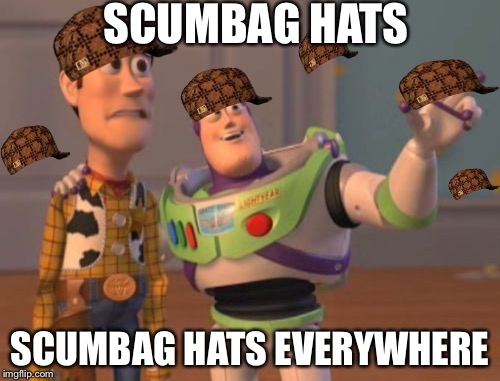 X, X Everywhere | SCUMBAG HATS; SCUMBAG HATS EVERYWHERE | image tagged in memes,x x everywhere,scumbag | made w/ Imgflip meme maker