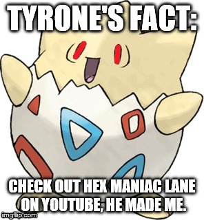 who made tyrone? find out now!!! | TYRONE'S FACT:; CHECK OUT HEX MANIAC LANE ON YOUTUBE, HE MADE ME. | image tagged in tyrone,youtube,hex maniac lane | made w/ Imgflip meme maker