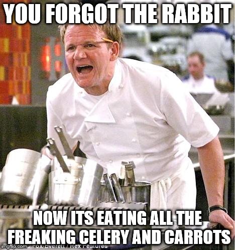 Chef Gordon Ramsay | YOU FORGOT THE RABBIT; NOW ITS EATING ALL THE FREAKING CELERY AND CARROTS | image tagged in memes,chef gordon ramsay | made w/ Imgflip meme maker