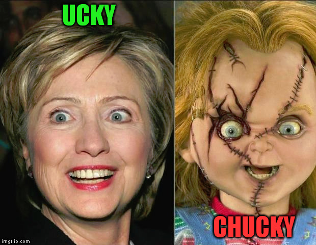 UCKY; CHUCKY | image tagged in hillary clinton | made w/ Imgflip meme maker