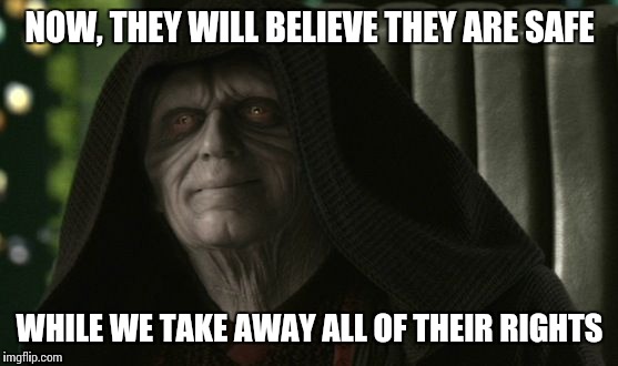 NOW, THEY WILL BELIEVE THEY ARE SAFE WHILE WE TAKE AWAY ALL OF THEIR RIGHTS | made w/ Imgflip meme maker