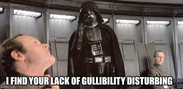 I FIND YOUR LACK OF GULLIBILITY DISTURBING | made w/ Imgflip meme maker