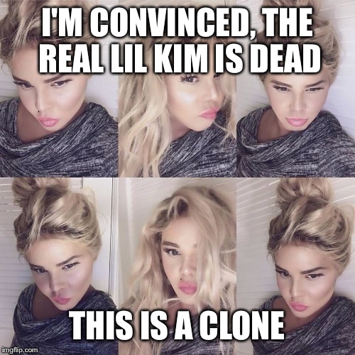 I'M CONVINCED, THE REAL LIL KIM IS DEAD; THIS IS A CLONE | image tagged in creepy condescending wonka | made w/ Imgflip meme maker