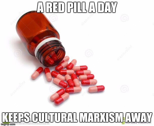 A RED PILL A DAY; KEEPS CULTURAL MARXISM AWAY | image tagged in take a pill | made w/ Imgflip meme maker