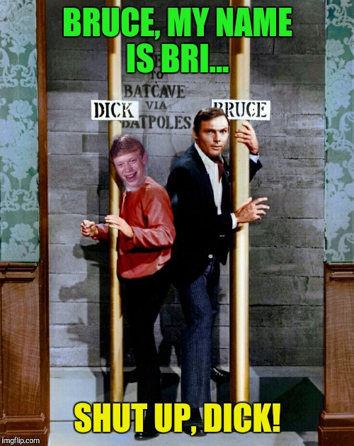 My name is Brian! | BRUCE, MY NAME IS BRI... SHUT UP, DICK! | image tagged in robin,batman and robin | made w/ Imgflip meme maker