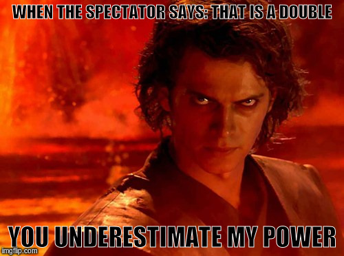 magicians will understand | WHEN THE SPECTATOR SAYS: THAT IS A DOUBLE; YOU UNDERESTIMATE MY POWER | image tagged in memes,you underestimate my power | made w/ Imgflip meme maker