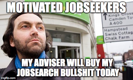 Motivated jobseekers #2 | MOTIVATED JOBSEEKERS; MY ADVISER WILL BUY MY JOBSEARCH BULLSHIT TODAY | image tagged in memes,motivation,jobs | made w/ Imgflip meme maker