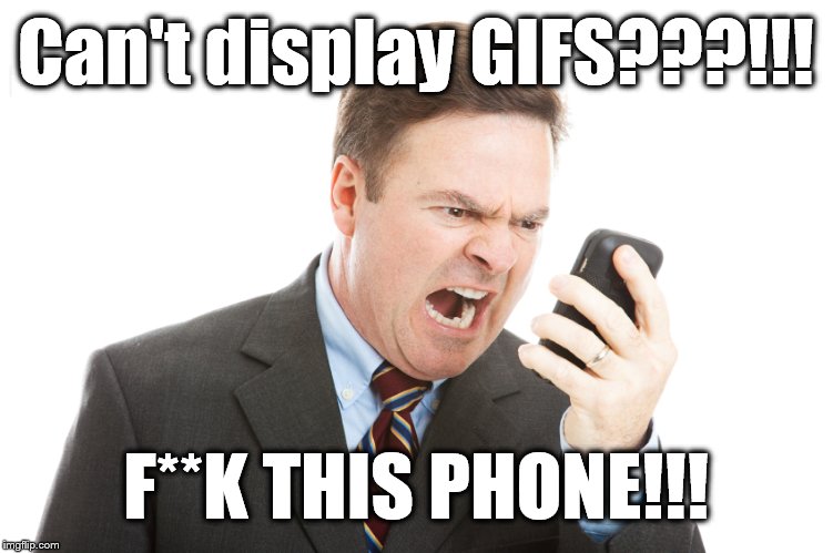 Angry With Bad Phone | Can't display GIFS???!!! F**K THIS PHONE!!! | image tagged in angry with bad phone | made w/ Imgflip meme maker