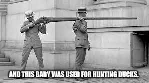 AND THIS BABY WAS USED FOR HUNTING DUCKS. | made w/ Imgflip meme maker
