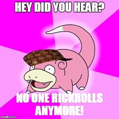 HEY DID YOU HEAR? NO ONE RICKROLLS ANYMORE! | made w/ Imgflip meme maker