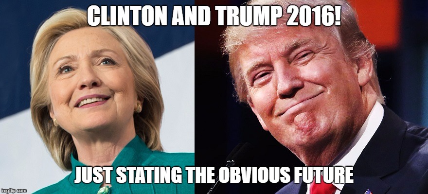 Oligarchy | CLINTON AND TRUMP 2016! JUST STATING THE OBVIOUS FUTURE | image tagged in clinton trump 2016,politics,memes,trump,clinton,election 2016 | made w/ Imgflip meme maker