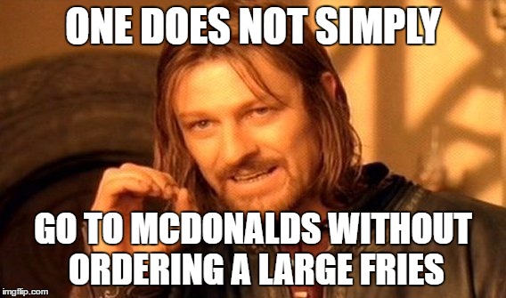 One Does Not Simply Meme | ONE DOES NOT SIMPLY; GO TO MCDONALDS WITHOUT ORDERING A LARGE FRIES | image tagged in memes,one does not simply | made w/ Imgflip meme maker