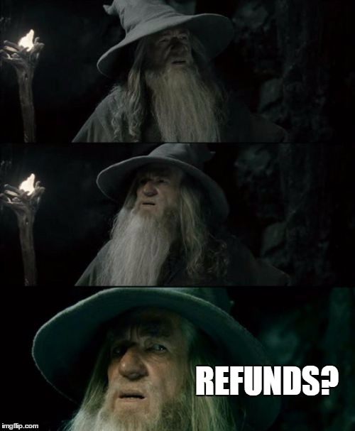 Confused Gandalf Meme | REFUNDS? | image tagged in memes,confused gandalf,KingdomHearts | made w/ Imgflip meme maker