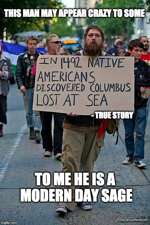 I'm not crazy, my mother had me tested | THIS MAN MAY APPEAR CRAZY TO SOME; - TRUE STORY; TO ME HE IS A MODERN DAY SAGE | image tagged in not crazy,painful truth,christopher columbus,passage to india | made w/ Imgflip meme maker