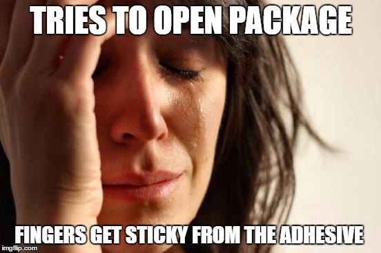 First World Problems | TRIES TO OPEN PACKAGE; FINGERS GET STICKY FROM THE ADHESIVE | image tagged in memes,first world problems | made w/ Imgflip meme maker