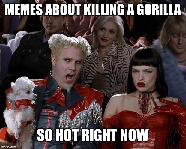 Mugatu So Hot Right Now | MEMES ABOUT KILLING A GORILLA; SO HOT RIGHT NOW | image tagged in memes,mugatu so hot right now | made w/ Imgflip meme maker