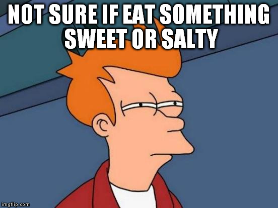 That moment 4 hours before dinner. | NOT SURE IF EAT SOMETHING SWEET OR SALTY | image tagged in memes,futurama fry | made w/ Imgflip meme maker