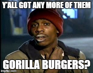 Shouldn't let it go to waste | Y'ALL GOT ANY MORE OF THEM; GORILLA BURGERS? | image tagged in memes,yall got any more of,dead gorilla | made w/ Imgflip meme maker