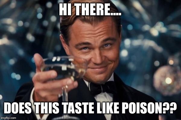 Tempted | HI THERE.... DOES THIS TASTE LIKE POISON?? | image tagged in memes,leonardo dicaprio cheers | made w/ Imgflip meme maker