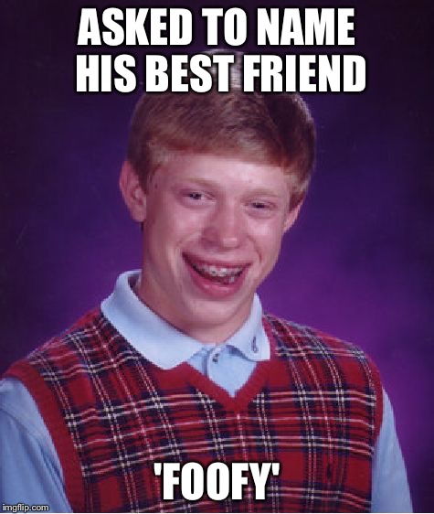 Bad Luck Brian Meme | ASKED TO NAME HIS BEST FRIEND 'FOOFY' | image tagged in memes,bad luck brian | made w/ Imgflip meme maker