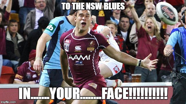 For the Australians | TO THE NSW BLUES; IN.......YOUR........FACE!!!!!!!!!! | image tagged in memes,original meme,australia,sports | made w/ Imgflip meme maker