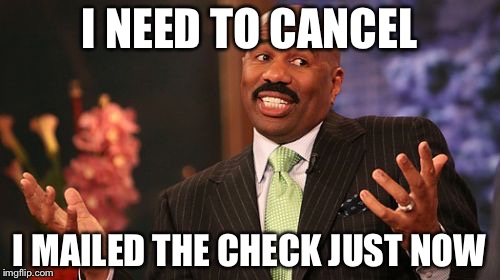 I NEED TO CANCEL; I MAILED THE CHECK JUST NOW | image tagged in memes,steve harvey | made w/ Imgflip meme maker