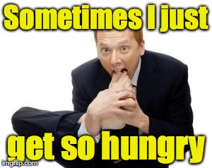 Sometimes I just get so hungry | made w/ Imgflip meme maker