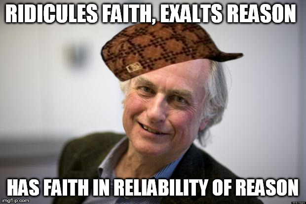 Everyone has a foundation of Faith really | RIDICULES FAITH, EXALTS REASON; HAS FAITH IN RELIABILITY OF REASON | image tagged in typicalatheist2,scumbag,philosophy,atheism | made w/ Imgflip meme maker