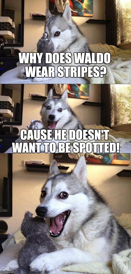 Bad Pun Dog Meme | WHY DOES WALDO WEAR STRIPES? CAUSE HE DOESN'T WANT TO BE SPOTTED! | image tagged in memes,bad pun dog | made w/ Imgflip meme maker