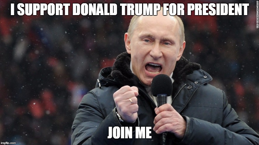Putin for Trump | I SUPPORT DONALD TRUMP FOR PRESIDENT; JOIN ME | image tagged in putin trump drumpf | made w/ Imgflip meme maker