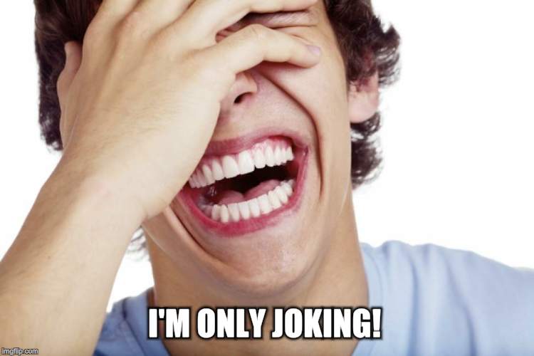 I'M ONLY JOKING! | made w/ Imgflip meme maker