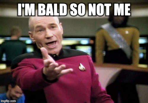 Picard Wtf Meme | I'M BALD SO NOT ME | image tagged in memes,picard wtf | made w/ Imgflip meme maker