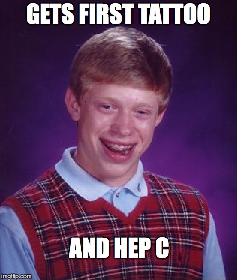 Bad Luck Brian Meme | GETS FIRST TATTOO; AND HEP C | image tagged in memes,bad luck brian | made w/ Imgflip meme maker