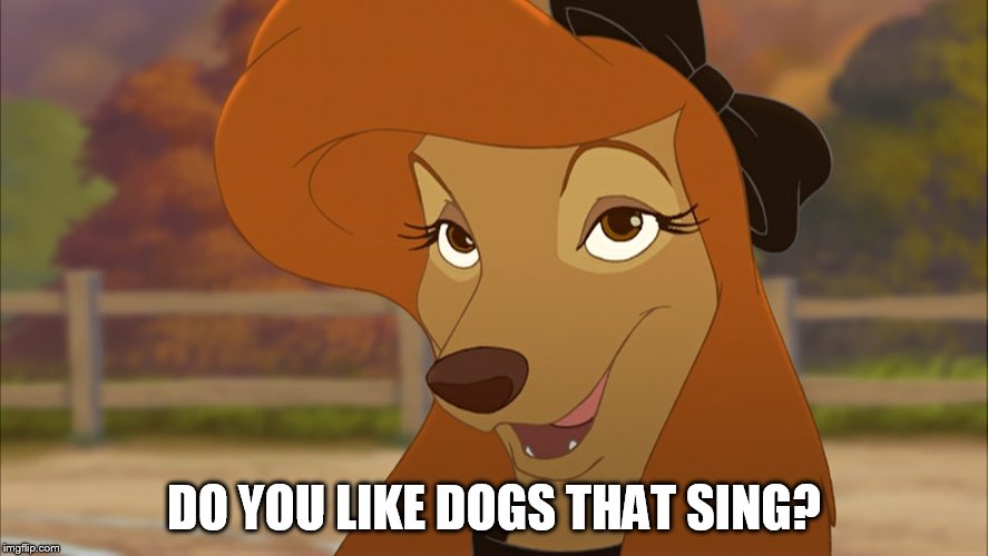 Do You Like Dogs That Sing? | DO YOU LIKE DOGS THAT SING? | image tagged in dixie smiling,memes,disney,the fox and the hound 2,reba mcentire,dog | made w/ Imgflip meme maker