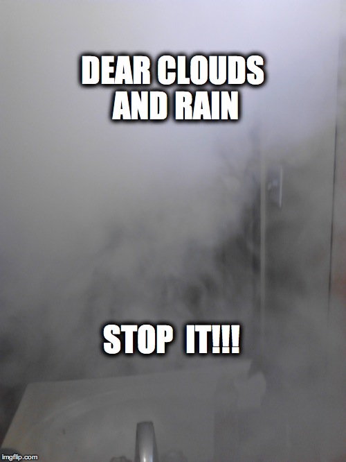 Vape Clouds  | DEAR CLOUDS AND RAIN; STOP  IT!!! | image tagged in vape clouds | made w/ Imgflip meme maker