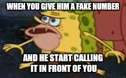 Spongegar Meme | WHEN YOU GIVE HIM A FAKE NUMBER; AND HE START CALLING IT IN FRONT OF YOU | image tagged in spongegar meme | made w/ Imgflip meme maker