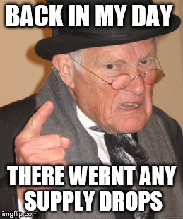Back In My Day | BACK IN MY DAY; THERE WERNT ANY SUPPLY DROPS | image tagged in memes,back in my day | made w/ Imgflip meme maker