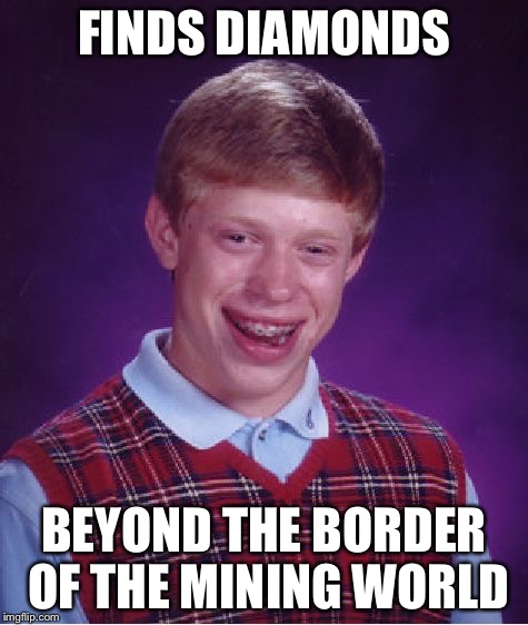 Bad Luck Brian Meme | FINDS DIAMONDS; BEYOND THE BORDER OF THE MINING WORLD | image tagged in memes,bad luck brian | made w/ Imgflip meme maker