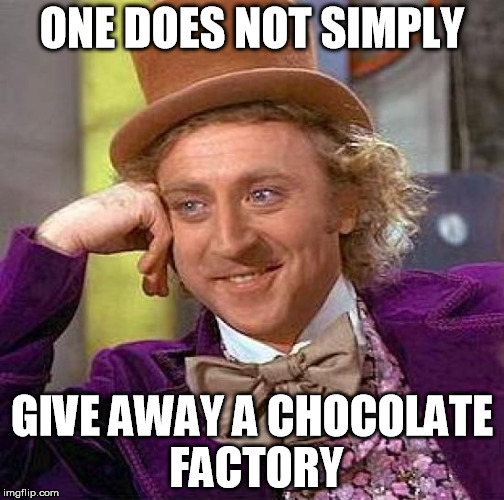 Creepy Condescending Wonka Meme | ONE DOES NOT SIMPLY; GIVE AWAY A CHOCOLATE FACTORY | image tagged in memes,creepy condescending wonka | made w/ Imgflip meme maker