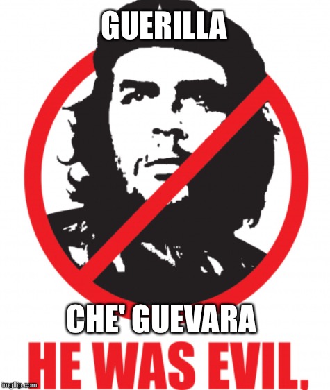 GUERILLA CHE' GUEVARA | made w/ Imgflip meme maker