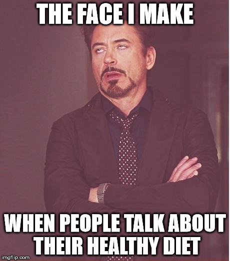 Face You Make Robert Downey Jr Meme | THE FACE I MAKE; WHEN PEOPLE TALK ABOUT THEIR HEALTHY DIET | image tagged in memes,face you make robert downey jr | made w/ Imgflip meme maker
