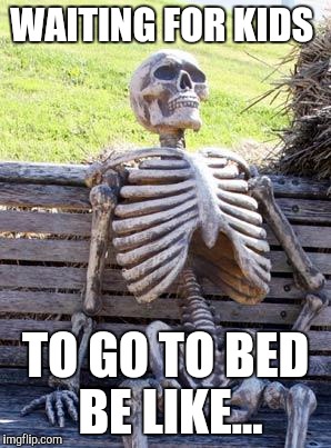 Waiting Skeleton | WAITING FOR KIDS; TO GO TO BED BE LIKE... | image tagged in memes,waiting skeleton | made w/ Imgflip meme maker