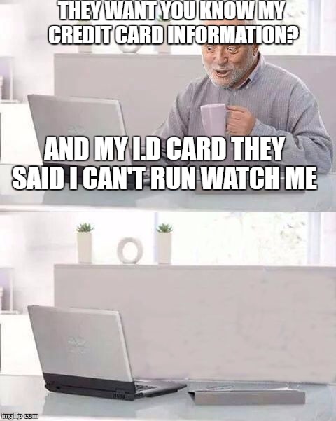 Hide The Pain Harold Bails | THEY WANT YOU KNOW MY CREDIT CARD INFORMATION? AND MY I.D CARD
THEY SAID I CAN'T RUN WATCH ME | image tagged in hide the pain harold bails | made w/ Imgflip meme maker
