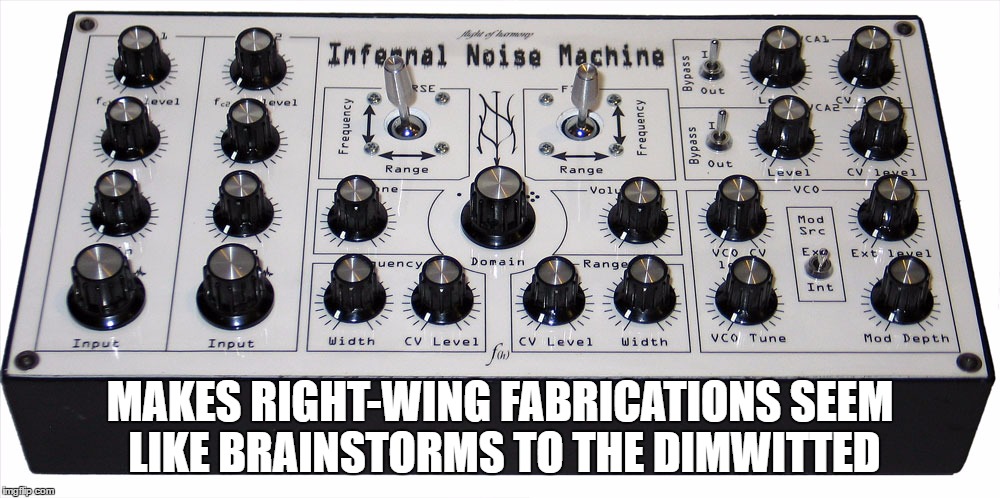 MAKES RIGHT-WING FABRICATIONS SEEM LIKE BRAINSTORMS TO THE DIMWITTED | made w/ Imgflip meme maker