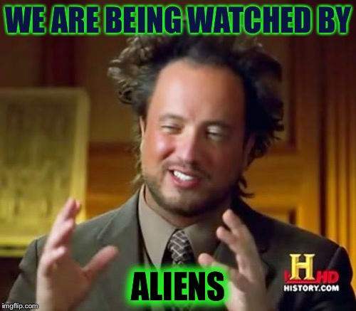 Ancient Aliens Meme | WE ARE BEING WATCHED BY ALIENS | image tagged in memes,ancient aliens | made w/ Imgflip meme maker