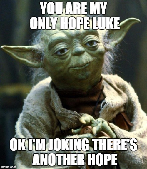 Star Wars Yoda Meme | YOU ARE MY ONLY HOPE LUKE; OK I'M JOKING THERE'S ANOTHER HOPE | image tagged in memes,star wars yoda | made w/ Imgflip meme maker