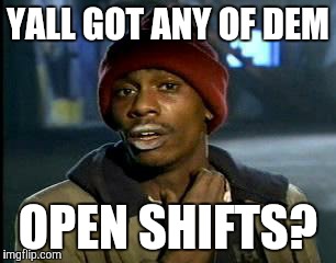 Y'all Got Any More Of That Meme | YALL GOT ANY OF DEM; OPEN SHIFTS? | image tagged in memes,yall got any more of,walmart | made w/ Imgflip meme maker