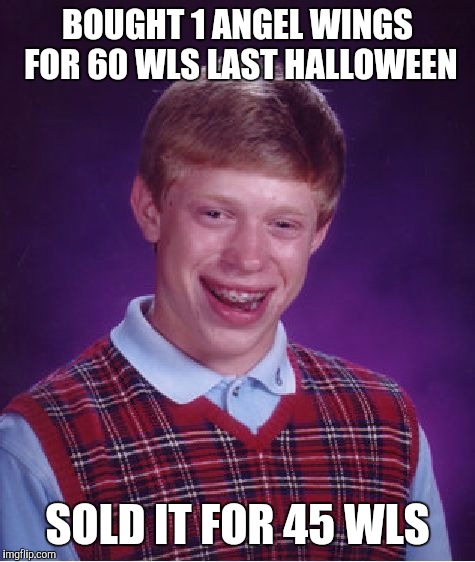 Bad Luck Brian Meme | BOUGHT 1 ANGEL WINGS FOR 60 WLS LAST HALLOWEEN; SOLD IT FOR 45 WLS | image tagged in memes,bad luck brian | made w/ Imgflip meme maker